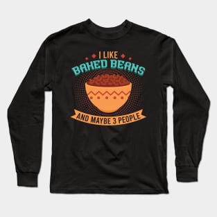 I like Baked Beans and maybe 3 people Long Sleeve T-Shirt